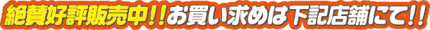 絶賛好評販売中！！お買い求めは下記店舗にて！！
